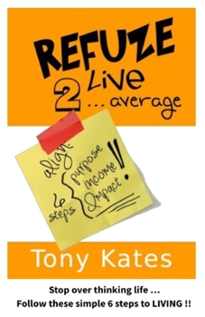 Paperback Refuze to Live Average: Stop overthinking life. Follow these simple six steps to living. Book