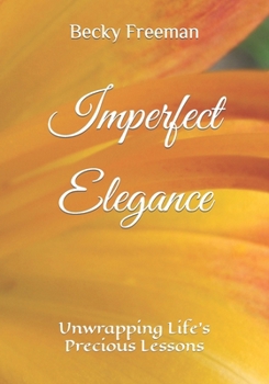 Paperback Imperfect Elegance: Unwrapping Life's Precious Lessons Book