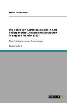 Die Höhle von Castleton als Ziel in Karl Philipp Moritz' „Reisen eines Deutschen in England im Jahr 1782": Eine Enttäuschung der Erwartungen