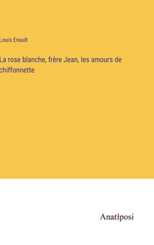 Hardcover La rose blanche, frère Jean, les amours de chiffonnette [French] Book
