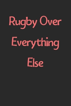 Paperback Rugby Over Everything Else: Lined Journal, 120 Pages, 6 x 9, Funny Rugby Gift Idea, Black Matte Finish (Rugby Over Everything Else Journal) Book