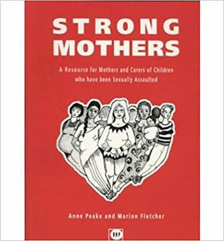 Paperback Strong Mothers: A Resource for Mothers and Carers of Children Who Have Been Sexually Assaulted Book