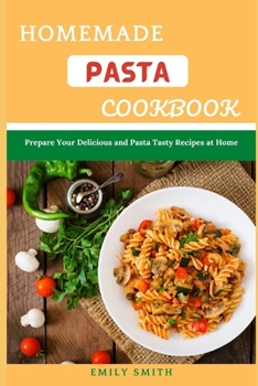 Paperback Homemade Pasta Cookbook: Prepare Your Delicious and Pasta Tasty Recipes at Home Book
