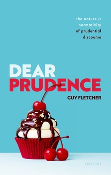 Hardcover Dear Prudence: The Nature and Normativity of Prudential Discourse Book