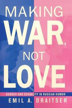 Paperback Making War, Not Love: Gender and Sexuality in Russian Humor Book