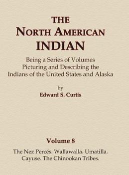 Hardcover The North American Indian Volume 8 - The Nez Perces, Wallawalla, Umatilla, Cayuse, The Chinookan Tribes Book