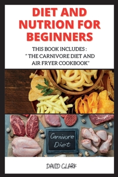 Paperback Diet and Nutrion for Beginners: This Book Includes: The Carnivore Diet and Air Fryer Cookbook Book