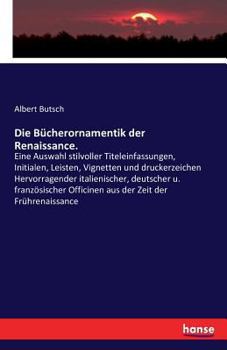 Paperback Die Bücherornamentik der Renaissance.: Eine Auswahl stilvoller Titeleinfassungen, Initialen, Leisten, Vignetten und druckerzeichen Hervorragender ital [German] Book