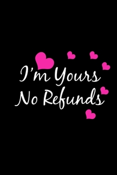 I'M Yours No Refunds: Funny Gag Gifts For Boyfriend, Birthday Gifts, Unique Christmas Gift Ideas For Husband, Small Lined Notebook