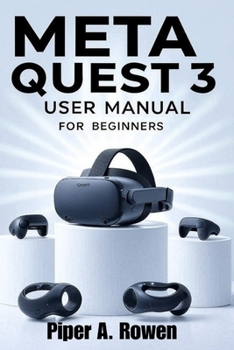 Paperback Meta Quest 3 User Manual for Beginners: Step-by-Step Guide to Setup, Navigation, Gaming, Accessories, Mixed Reality, and Troubleshooting for Seniors a Book