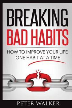Paperback Breaking Bad Habits: How to Improve Your Life One Habit at a Time Book