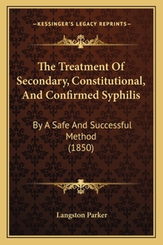 Paperback The Treatment Of Secondary, Constitutional, And Confirmed Syphilis: By A Safe And Successful Method (1850) Book
