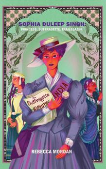 Sophia Duleep Singh: Princess, Suffragette, Trailblazer