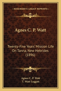 Paperback Agnes C. P. Watt: Twenty-Five Years' Mission Life On Tanna, New Hebrides (1896) Book