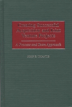 Hardcover Creating Successful Acquisition and Joint Venture Projects: A Process and Team Approach Book