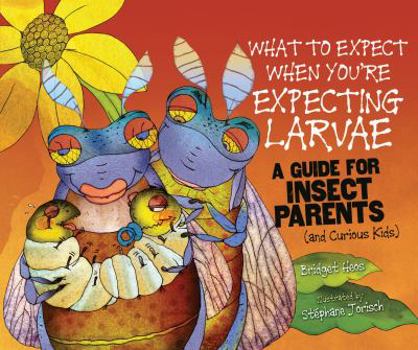 Library Binding What to Expect When You're Expecting Larvae: A Guide for Insect Parents (and Curious Kids) Book