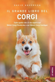Il grande libro del Corgi: Tutto quello che c'è da sapere sul Welsh Corgi Pembroke e sul Welsh Corgi Cardigan (Italian Edition)