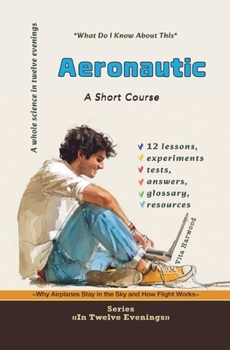 Aeronautics: Why Airplanes Stay in the Sky and How Flight Works (In Twelve Evenings)
