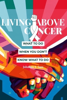 Living Above Cancer: What to Do When You Do Not Know What to Do