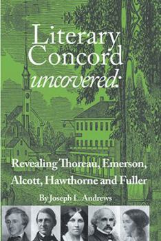 Paperback Literary Concord Uncovered: Revealing Emerson, Thoreau, Alcott, Hawthorne, and Fuller Book