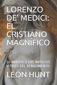 Paperback Lorenzo De' Medici: El Cristiano Magn?fico: Su Muerte E Los Impulsos Vitales del Renacimiento [Spanish] Book