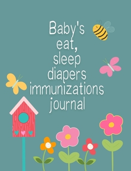 Paperback Baby's eat, sleep, diapers, immunizations journal: Colorful flower garden baby log Tracker for Newborns, diapers tracking, immunizations log, vaccine, Book
