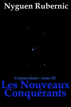 Les Nouveaux Conquérants: Crépusculaire - tome 3 (Crépusculaire (Nyguen Rubernic))