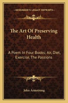 Paperback The Art Of Preserving Health: A Poem In Four Books; Air, Diet, Exercise, The Passions Book