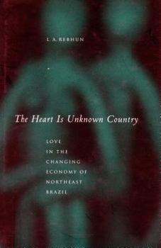 Paperback The Heart Is Unknown Country: Love in the Changing Economy of Northeast Brazil Book