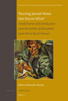 Pouring Jewish Water Into Fascist Wine: Untold Stories of (Catholic) Jews from the Archive of Mussolini's Jesuit Pietro Tacchi Venturi