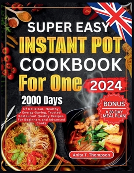 Paperback Super Easy Instant Pot Cookbook for One 2024: 2000-Days of Delicious, Healthy, Energy-Saving, Trusted Restaurant Quality Recipes. For Beginners and Ad Book