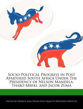 Socio-Political Progress in Post Apartheid South Africa under the Presidency of Nelson Mandela, Thabo Mbeki, and Jacob Zum