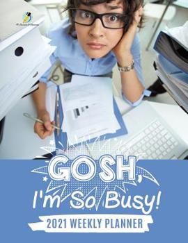 Paperback Gosh, I'm So Busy!: 2021 Weekly Planner Book