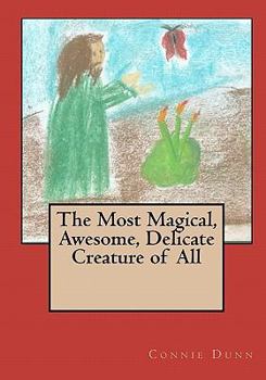 Paperback The Most Magical, Awesome, Delicate Creature of All Book