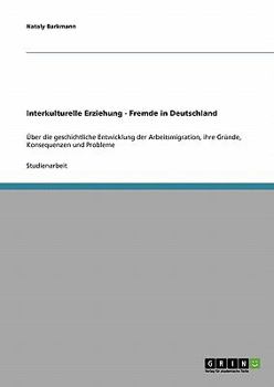 Paperback Interkulturelle Erziehung - Fremde in Deutschland: Über die geschichtliche Entwicklung der Arbeitsmigration, ihre Gründe, Konsequenzen und Probleme [German] Book