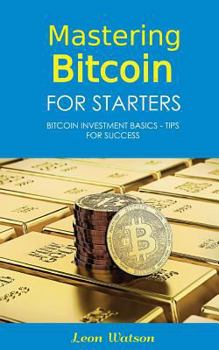 Paperback Mastering Bitcoin for Starters: Bitcoin Investment Basics - Tips for Success Book