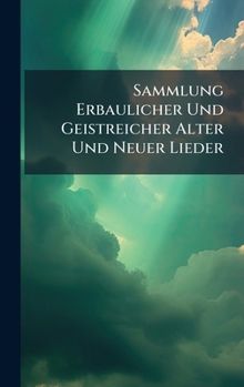 Hardcover Sammlung Erbaulicher Und Geistreicher Alter Und Neuer Lieder [German] Book