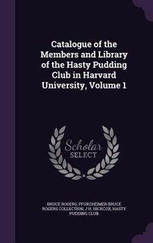 Hardcover Catalogue of the Members and Library of the Hasty Pudding Club in Harvard University, Volume 1 Book