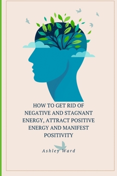 Paperback How To Get Rid Of Negative And Stagnant Energy, Attract Positive Energy And Manifest Positivity Book