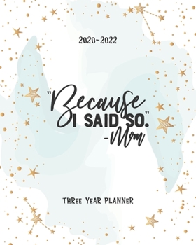 Because I Said So Mom: Personal Calendar Monthly Planner 2020-2022 36 Month Academic Organizer Appointment Schedule Agenda Journal Goal Year Password Tracker Time Management