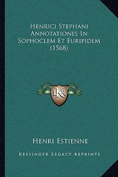 Paperback Henrici Stephani Annotationes In Sophoclem Et Euripidem (1568) [Latin] Book