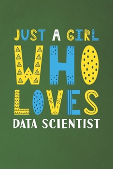 Just A Girl Who Loves Data Scientist: Funny Data Scientist Lovers Girl Women Gifts Dot Grid Journal Notebook 6x9 120 Pages