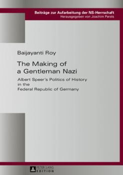 Hardcover The Making of a Gentleman Nazi: Albert Speer's Politics of History in the Federal Republic of Germany Book