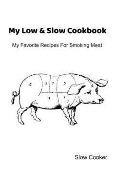 Paperback My Low & Slow Cookbook: My Favorite Recipes For Smoking Meat Book