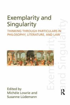Exemplarity and Singularity: Thinking Through Particulars in Philosophy, Literature, and Law