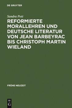 Reformierte Morallehren Und Deutsche Literatur Von Jean Barbeyrac Bis Christoph Martin Wieland - Book #75 of the Frühe Neuzeit