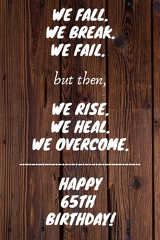 Paperback We Fall. We Break. We Fail. But then, We Rise. We Heal. We Overcome. Happy 65th Birthday: Funny 65thWe Fall. We Break. We Fail. But then, We Rise. We Book