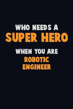 Paperback Who Need A SUPER HERO, When You Are robotic engineer: 6X9 Career Pride 120 pages Writing Notebooks Book