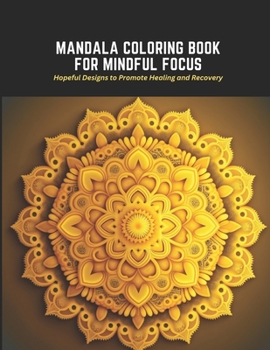 Paperback Mandala Coloring Book for Mindful Focus: Hopeful Designs to Promote Healing and Recovery Book