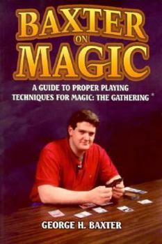 Paperback Baxter on Magic: A Guide to Proper Playing Techniques for Magic, the Gathering Book